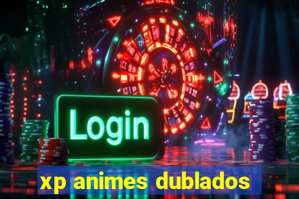 xp animes dublados